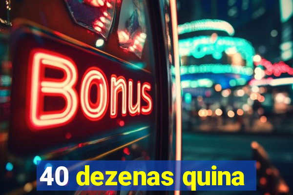 40 dezenas quina